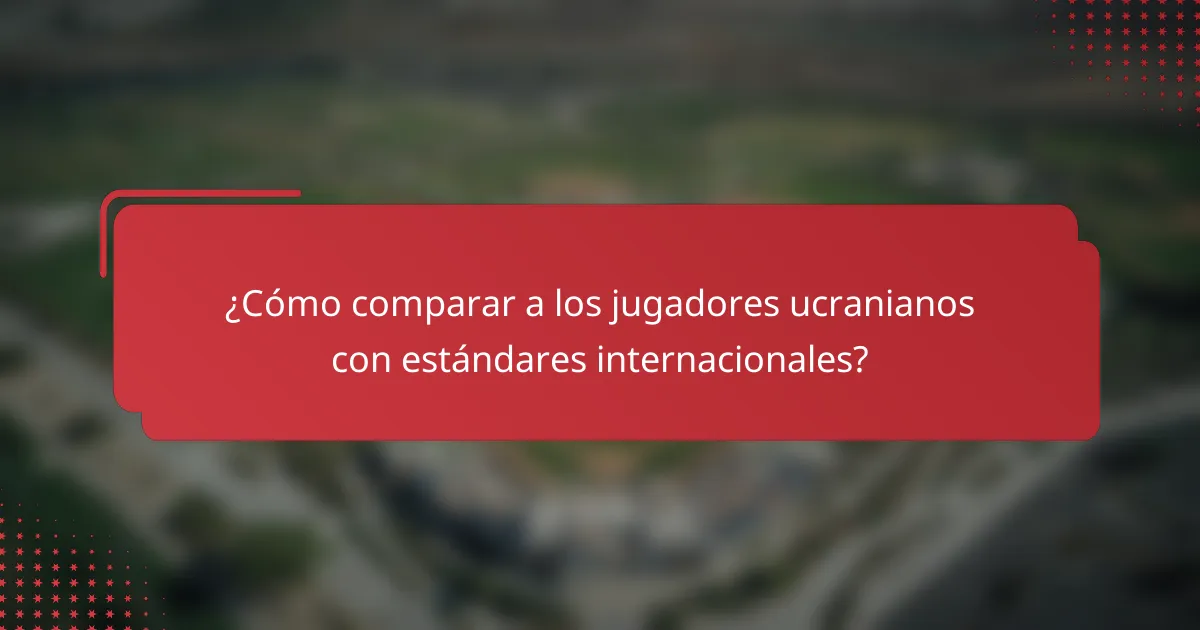 ¿Cómo comparar a los jugadores ucranianos con estándares internacionales?