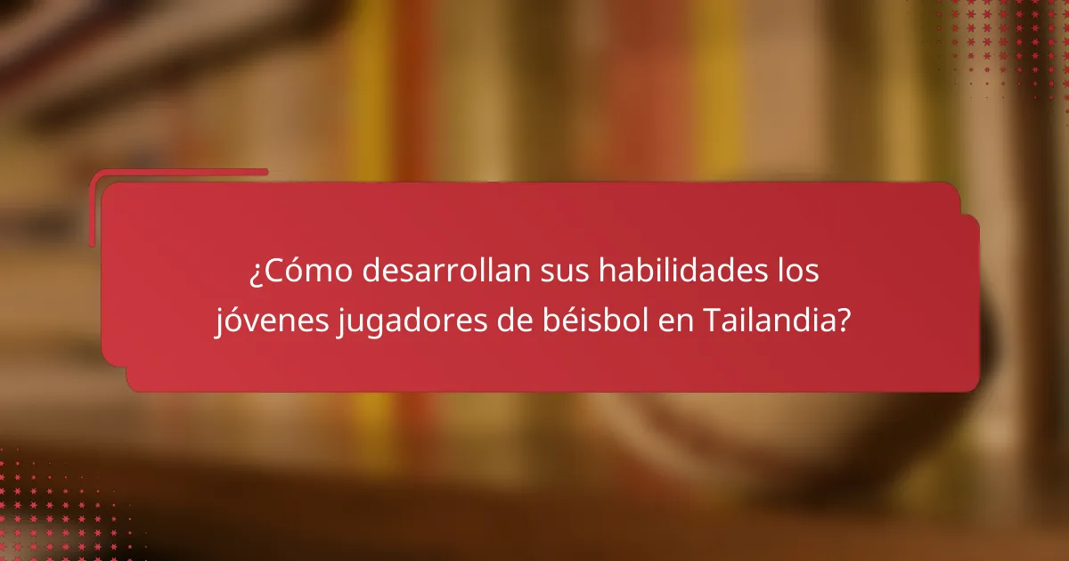 ¿Cómo desarrollan sus habilidades los jóvenes jugadores de béisbol en Tailandia?