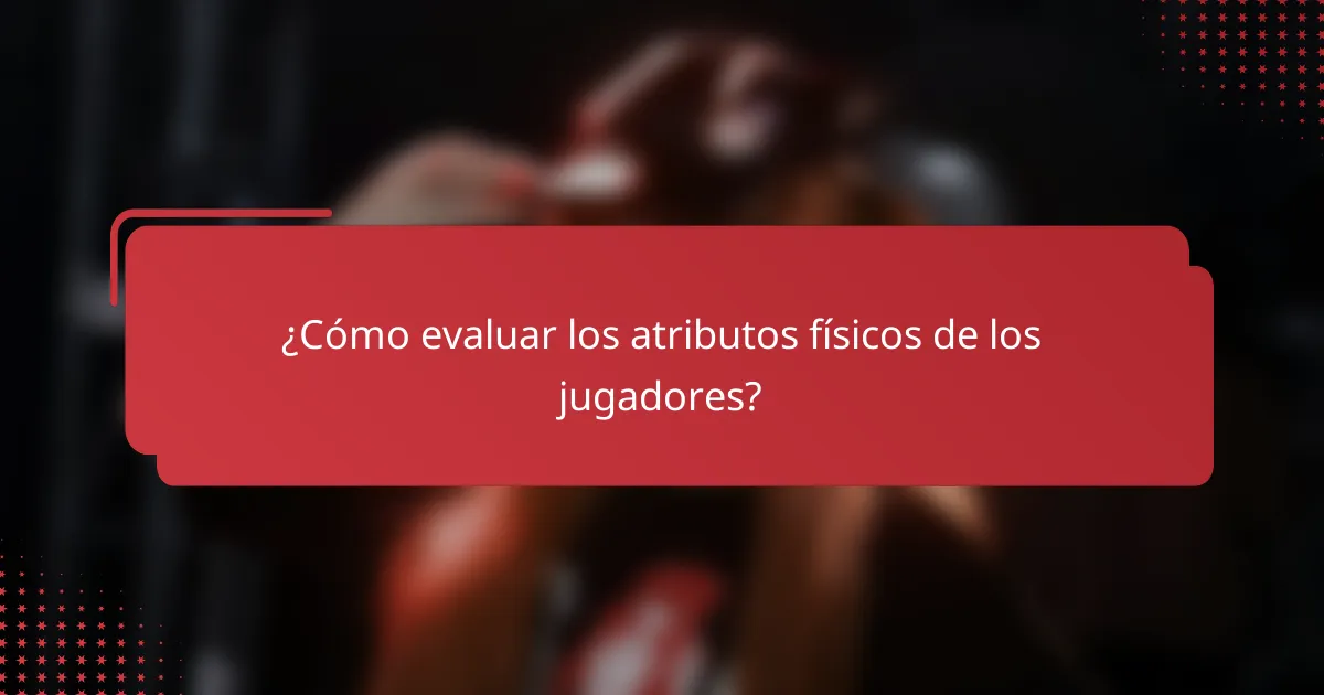 ¿Cómo evaluar los atributos físicos de los jugadores?
