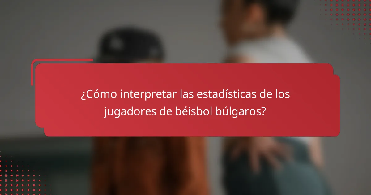 ¿Cómo interpretar las estadísticas de los jugadores de béisbol búlgaros?