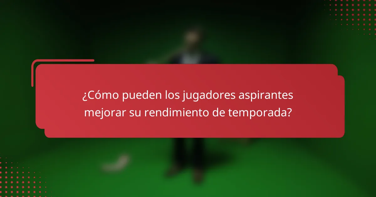 ¿Cómo pueden los jugadores aspirantes mejorar su rendimiento de temporada?
