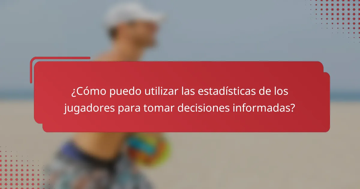 ¿Cómo puedo utilizar las estadísticas de los jugadores para tomar decisiones informadas?