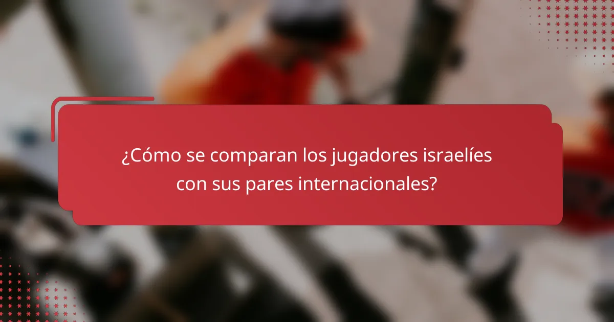 ¿Cómo se comparan los jugadores israelíes con sus pares internacionales?