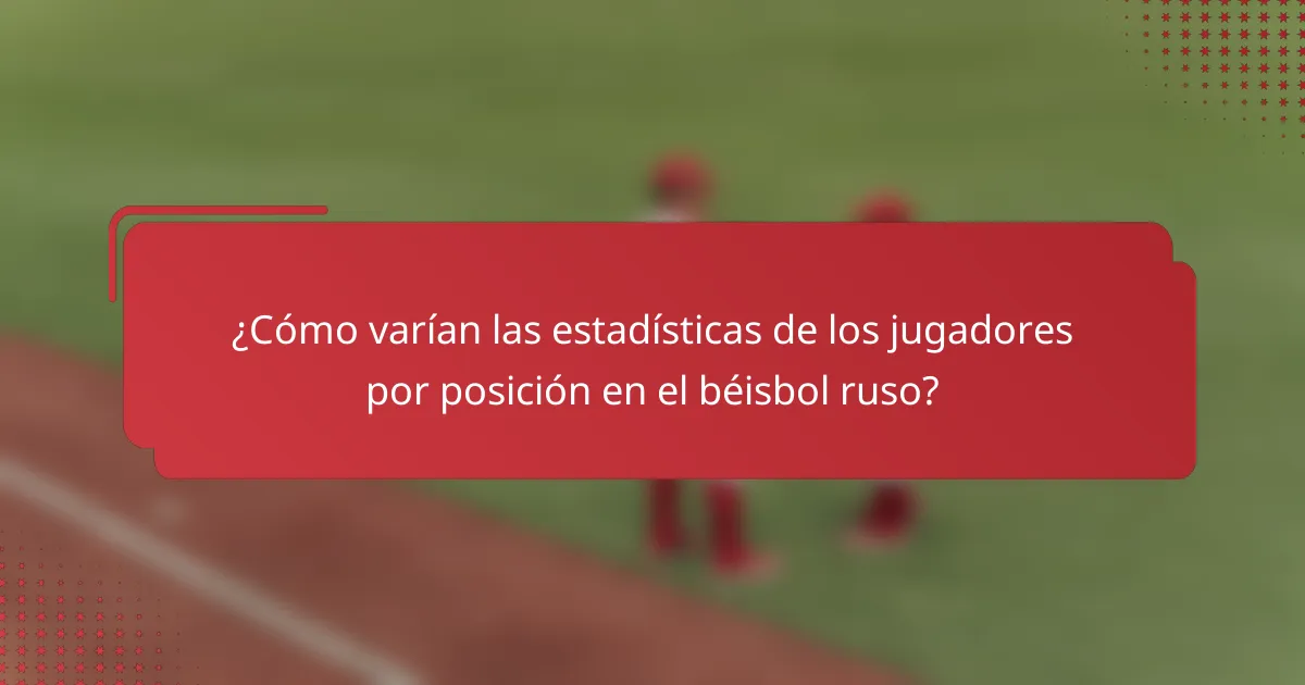 ¿Cómo varían las estadísticas de los jugadores por posición en el béisbol ruso?