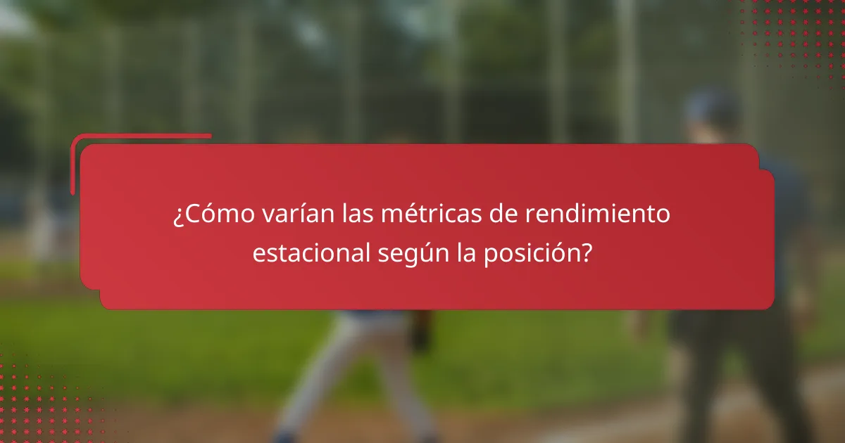 ¿Cómo varían las métricas de rendimiento estacional según la posición?