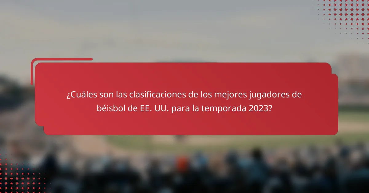 ¿Cuáles son las clasificaciones de los mejores jugadores de béisbol de EE. UU. para la temporada 2023?