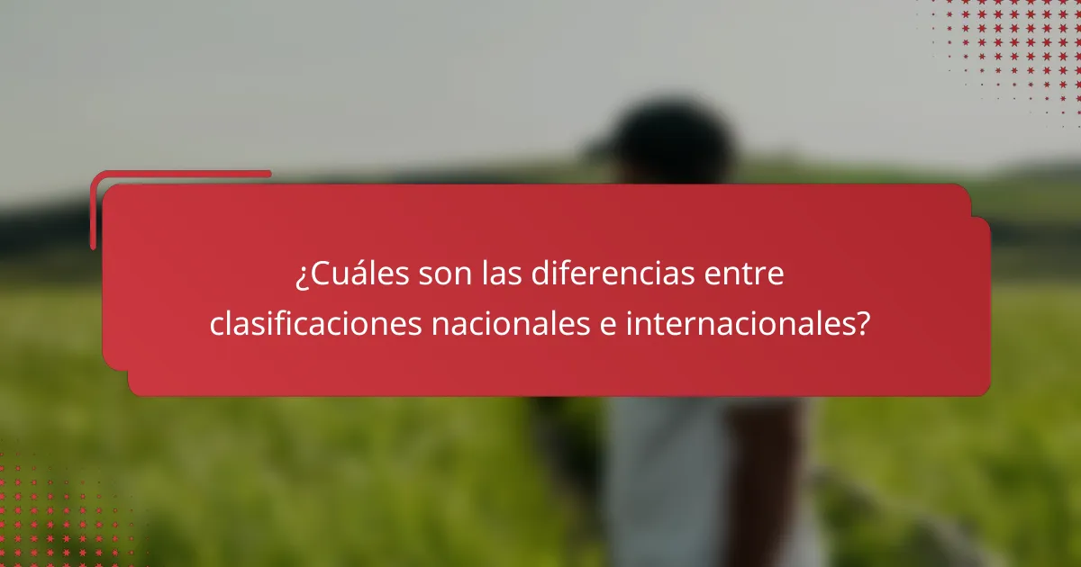 ¿Cuáles son las diferencias entre clasificaciones nacionales e internacionales?