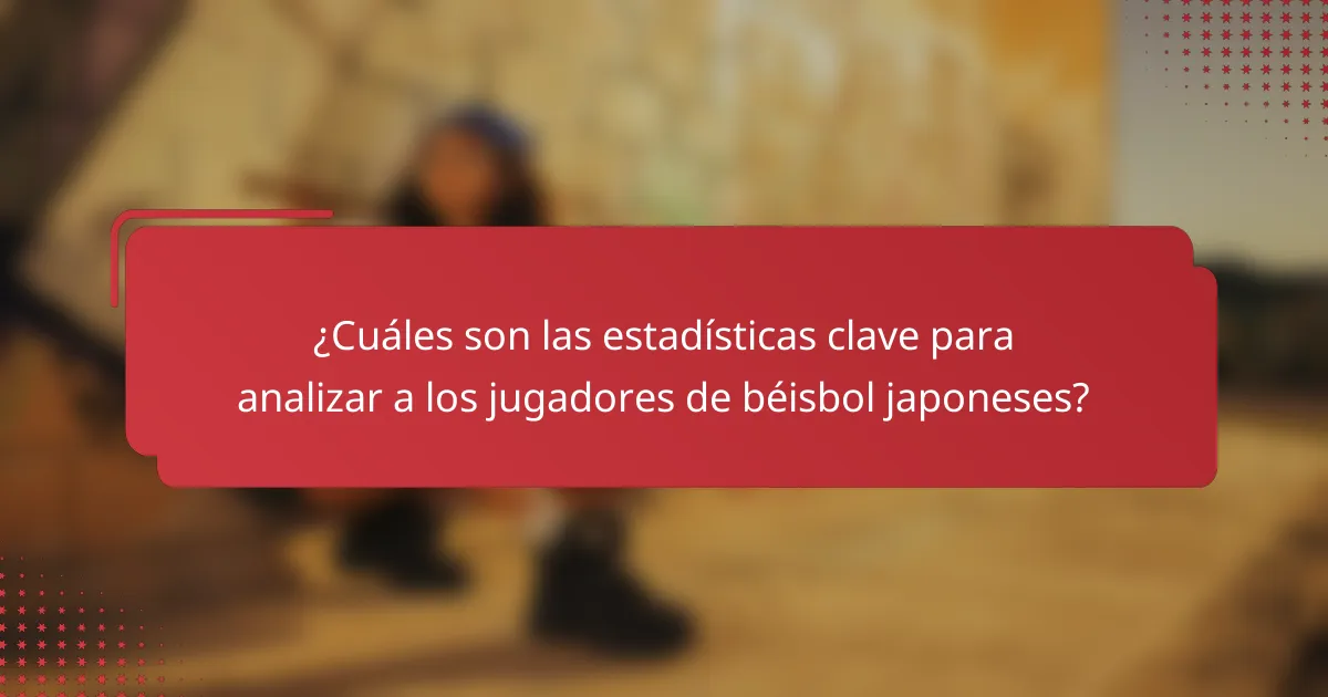 ¿Cuáles son las estadísticas clave para analizar a los jugadores de béisbol japoneses?