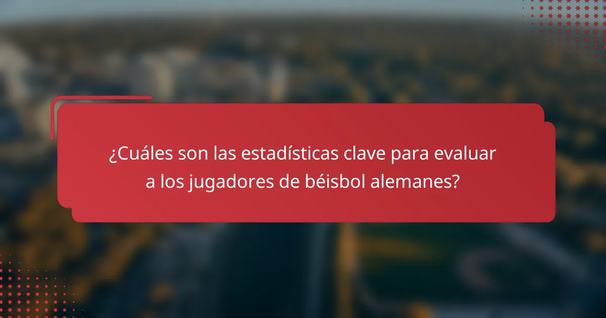 ¿Cuáles son las estadísticas clave para evaluar a los jugadores de béisbol alemanes?