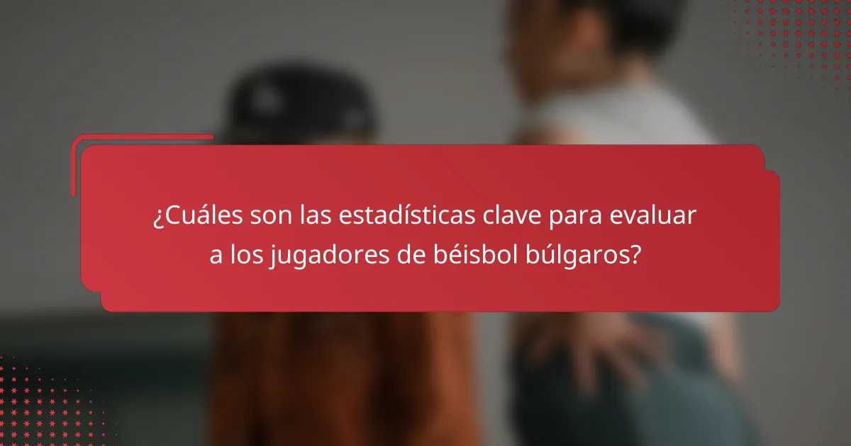 ¿Cuáles son las estadísticas clave para evaluar a los jugadores de béisbol búlgaros?