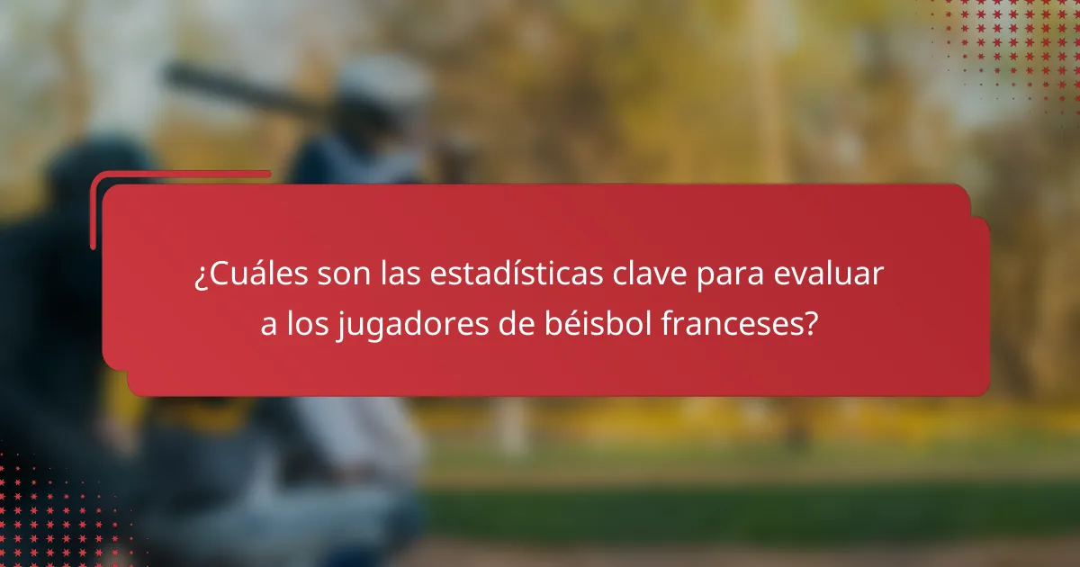 ¿Cuáles son las estadísticas clave para evaluar a los jugadores de béisbol franceses?