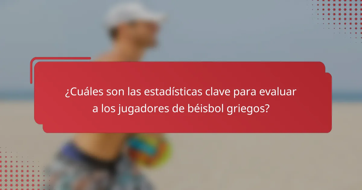 ¿Cuáles son las estadísticas clave para evaluar a los jugadores de béisbol griegos?