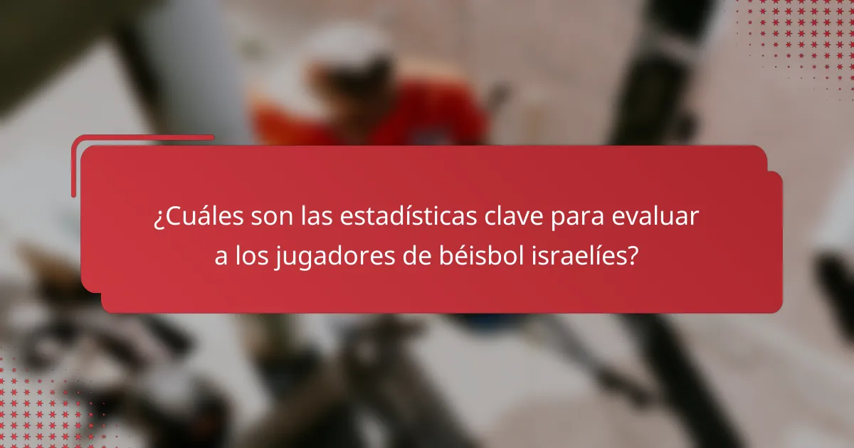 ¿Cuáles son las estadísticas clave para evaluar a los jugadores de béisbol israelíes?