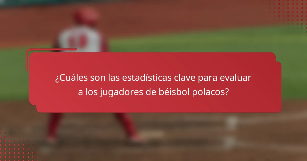¿Cuáles son las estadísticas clave para evaluar a los jugadores de béisbol polacos?