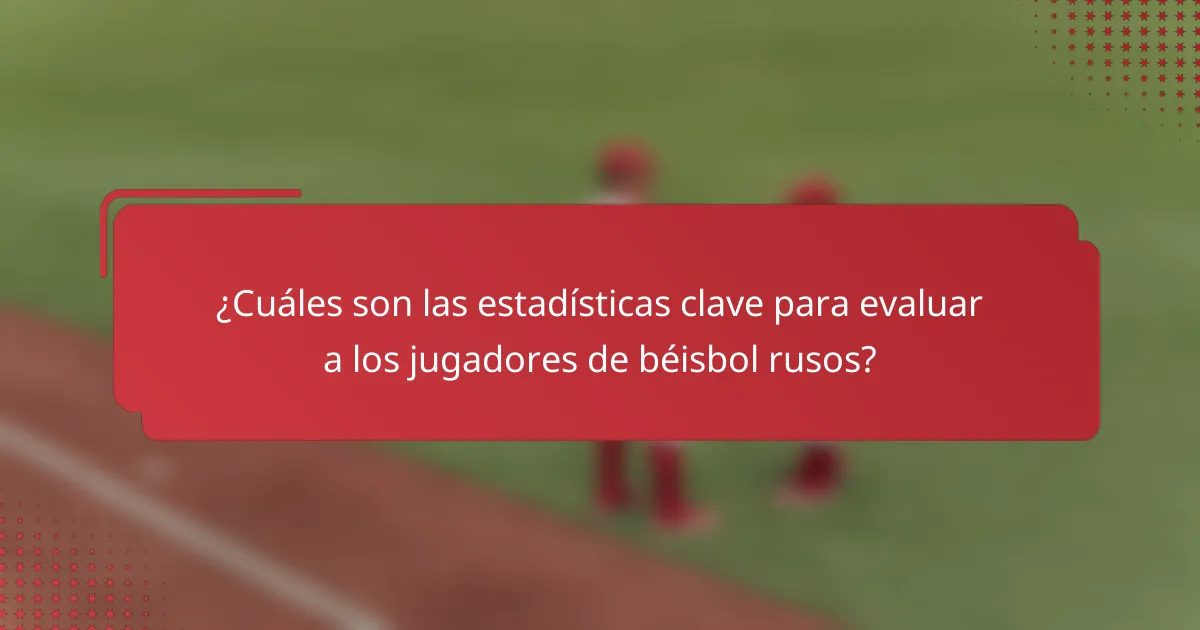 ¿Cuáles son las estadísticas clave para evaluar a los jugadores de béisbol rusos?