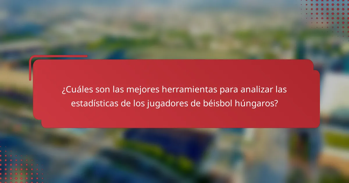 ¿Cuáles son las mejores herramientas para analizar las estadísticas de los jugadores de béisbol húngaros?