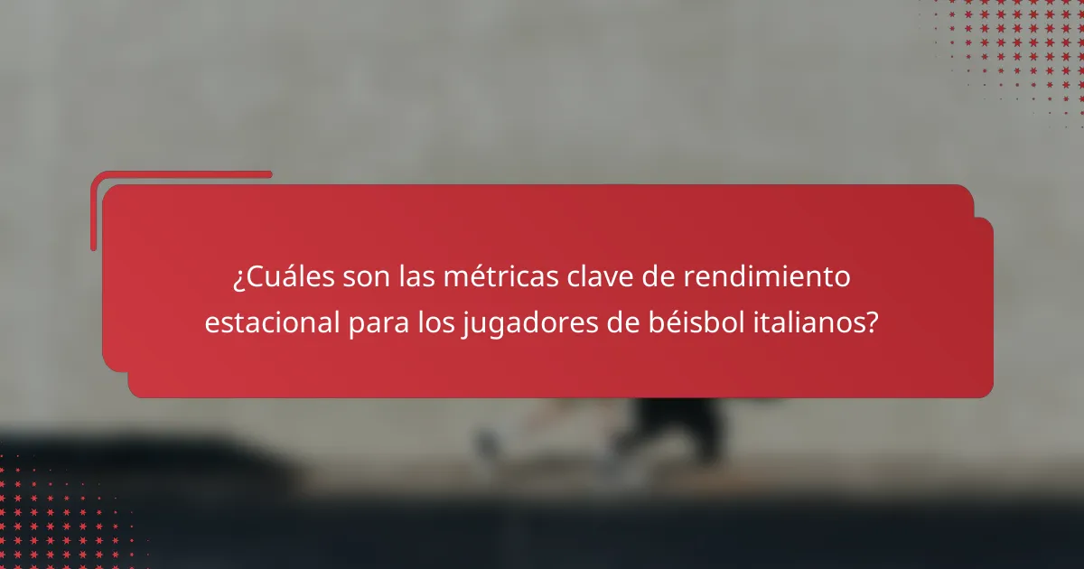 ¿Cuáles son las métricas clave de rendimiento estacional para los jugadores de béisbol italianos?