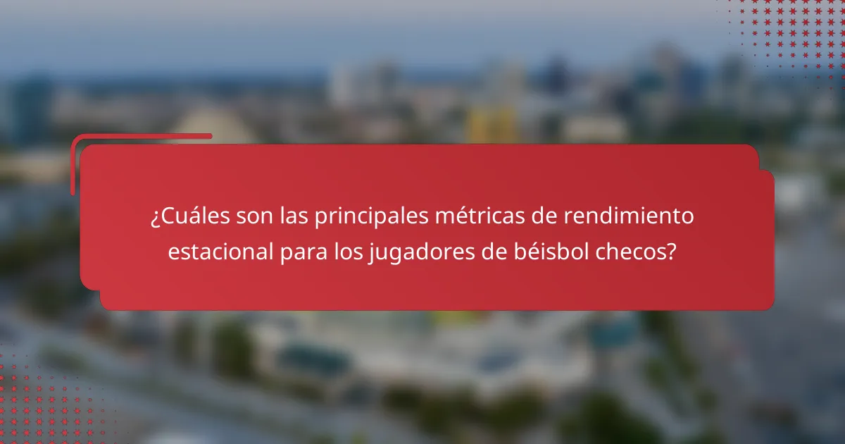 ¿Cuáles son las principales métricas de rendimiento estacional para los jugadores de béisbol checos?