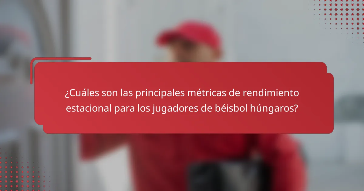 ¿Cuáles son las principales métricas de rendimiento estacional para los jugadores de béisbol húngaros?