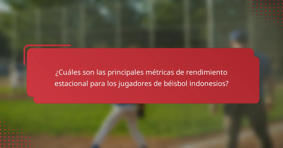 ¿Cuáles son las principales métricas de rendimiento estacional para los jugadores de béisbol indonesios?