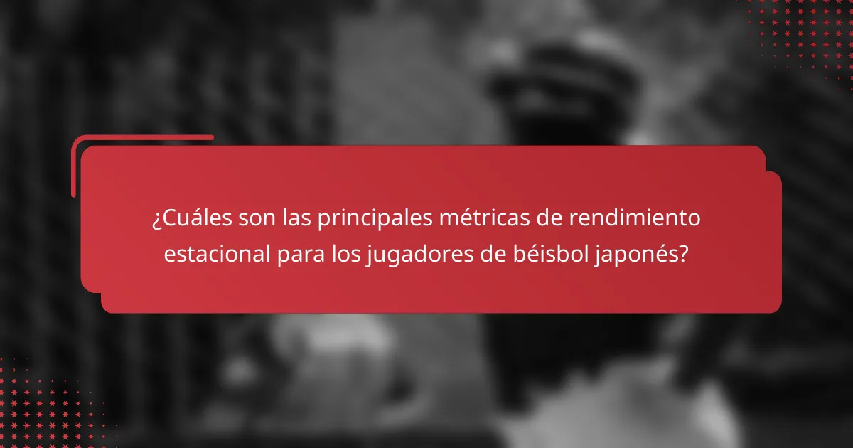 ¿Cuáles son las principales métricas de rendimiento estacional para los jugadores de béisbol japonés?