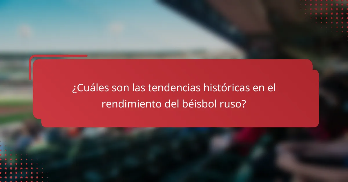 ¿Cuáles son las tendencias históricas en el rendimiento del béisbol ruso?