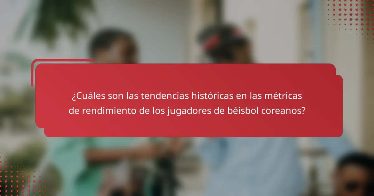 ¿Cuáles son las tendencias históricas en las métricas de rendimiento de los jugadores de béisbol coreanos?
