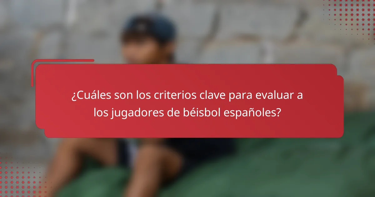 ¿Cuáles son los criterios clave para evaluar a los jugadores de béisbol españoles?