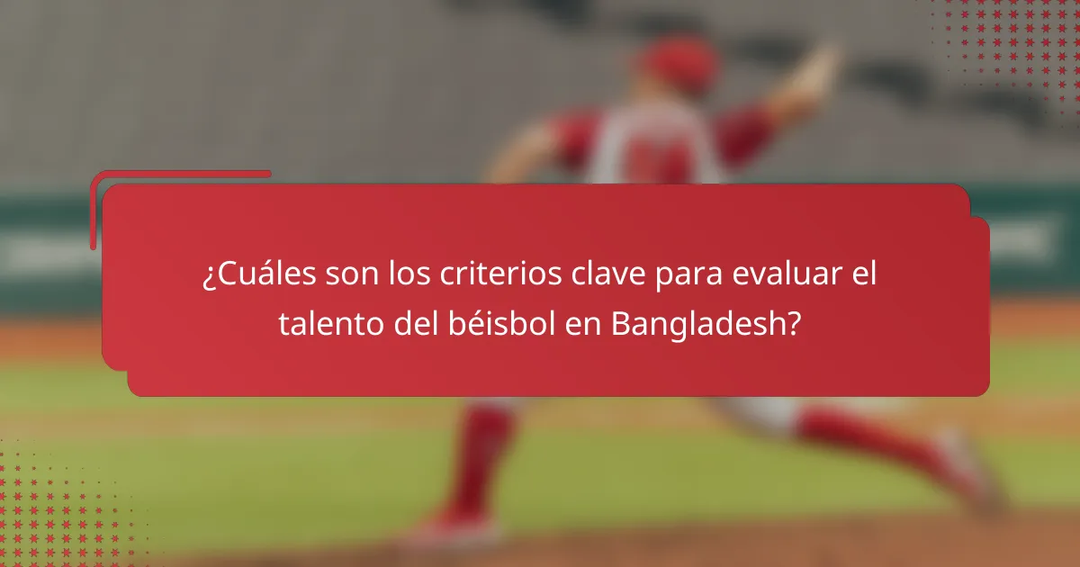 ¿Cuáles son los criterios clave para evaluar el talento del béisbol en Bangladesh?