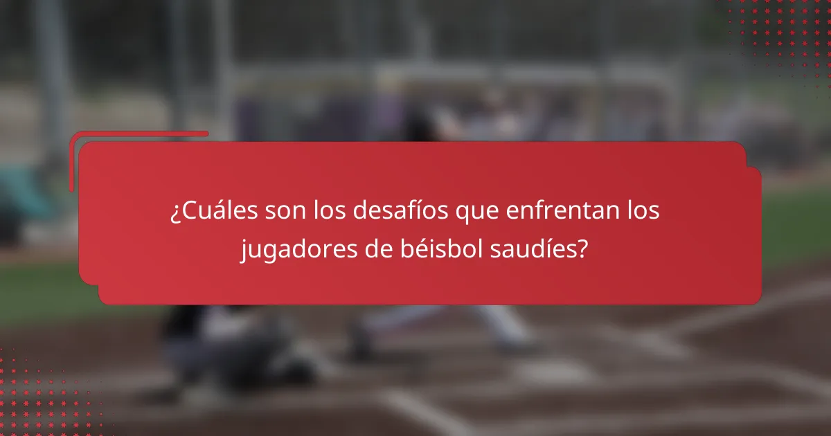 ¿Cuáles son los desafíos que enfrentan los jugadores de béisbol saudíes?