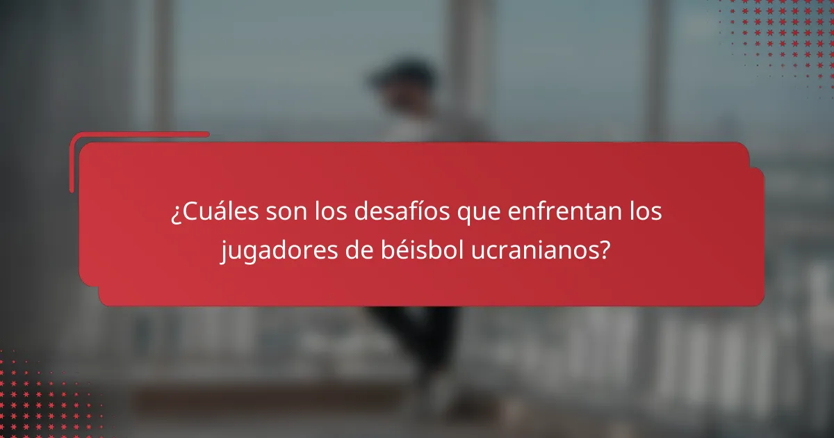 ¿Cuáles son los desafíos que enfrentan los jugadores de béisbol ucranianos?