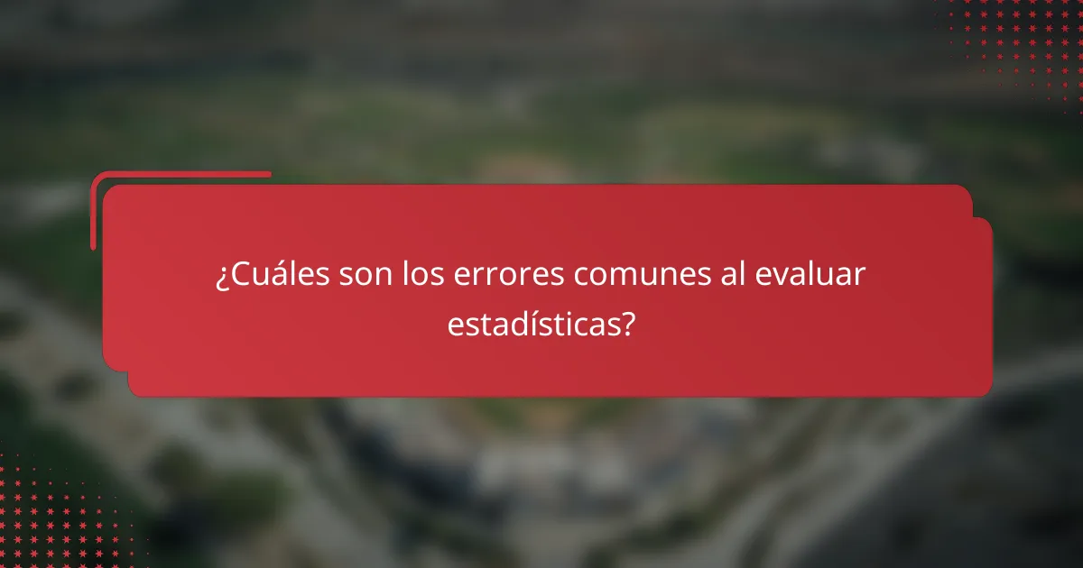 ¿Cuáles son los errores comunes al evaluar estadísticas?