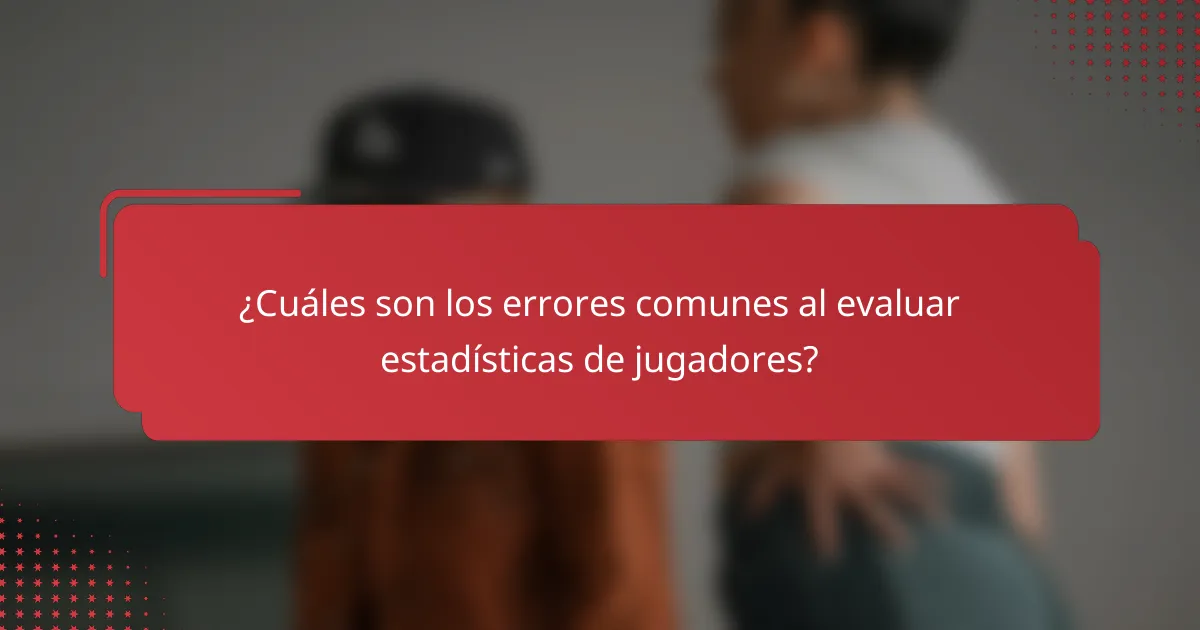 ¿Cuáles son los errores comunes al evaluar estadísticas de jugadores?