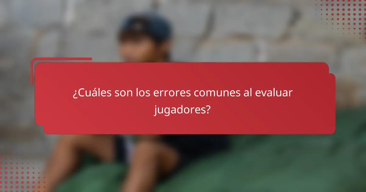 ¿Cuáles son los errores comunes al evaluar jugadores?