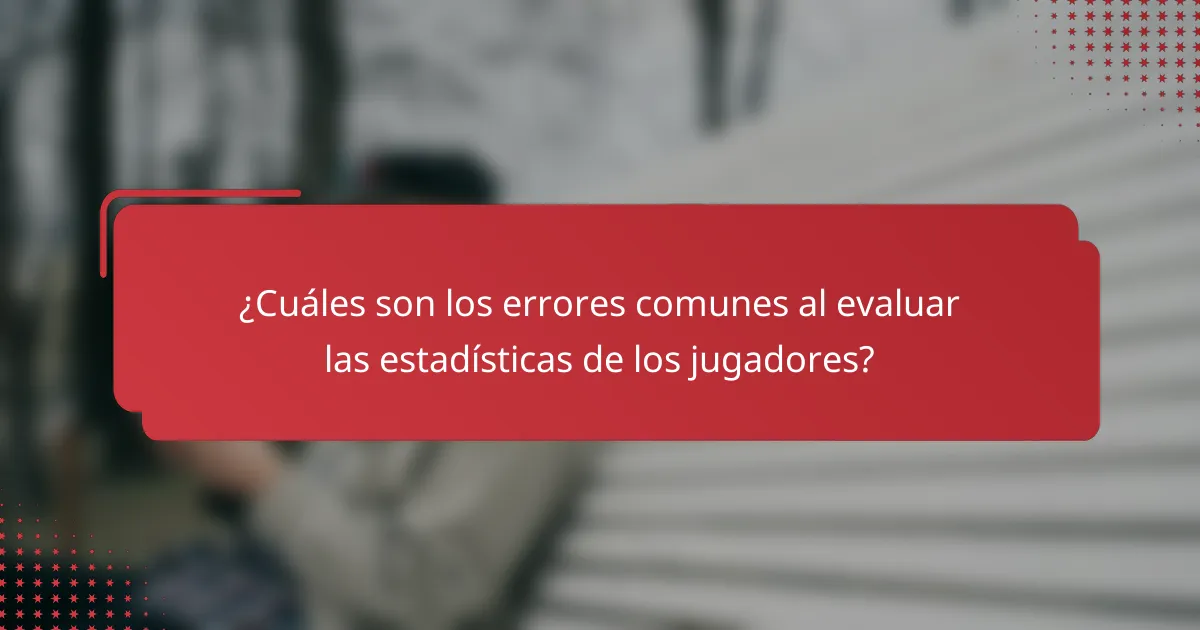 ¿Cuáles son los errores comunes al evaluar las estadísticas de los jugadores?