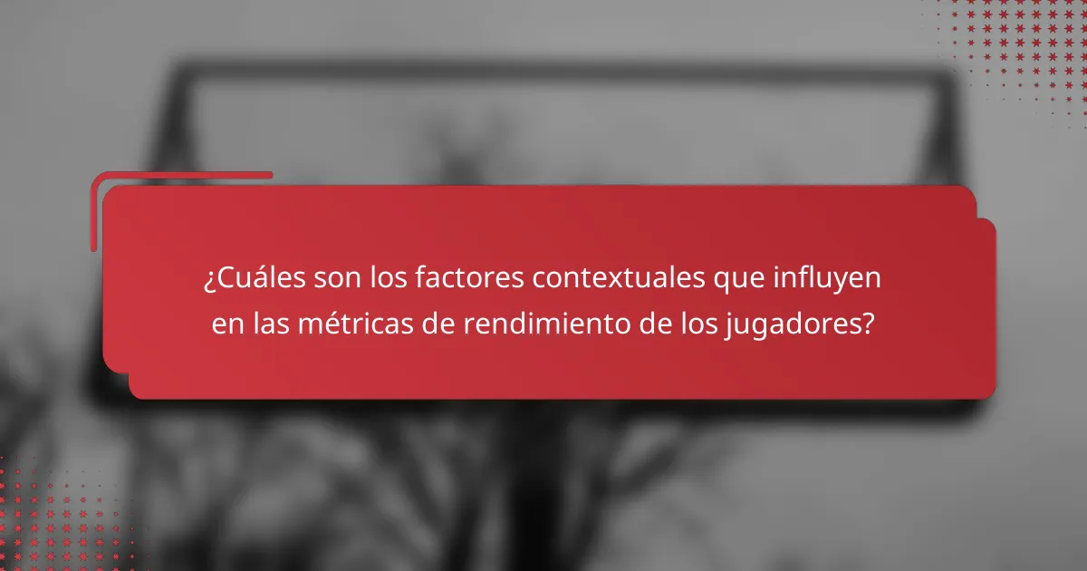 ¿Cuáles son los factores contextuales que influyen en las métricas de rendimiento de los jugadores?