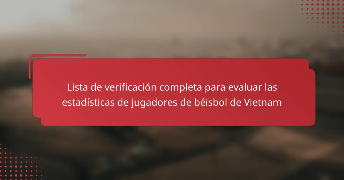 Lista de verificación completa para evaluar las estadísticas de jugadores de béisbol de Vietnam