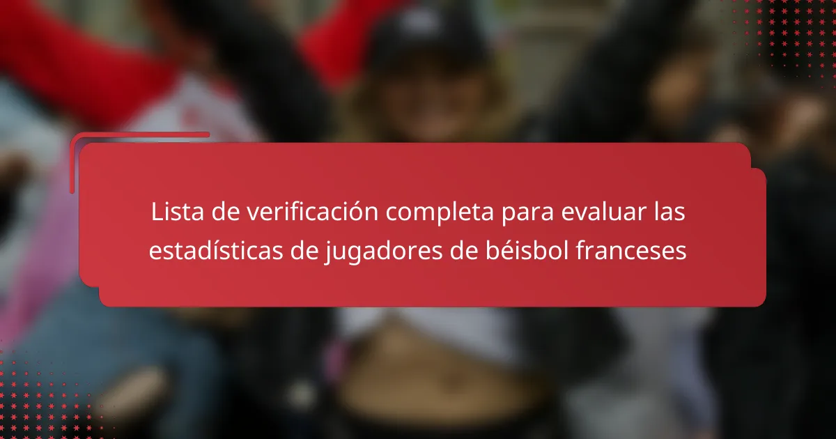 Lista de verificación completa para evaluar las estadísticas de jugadores de béisbol franceses