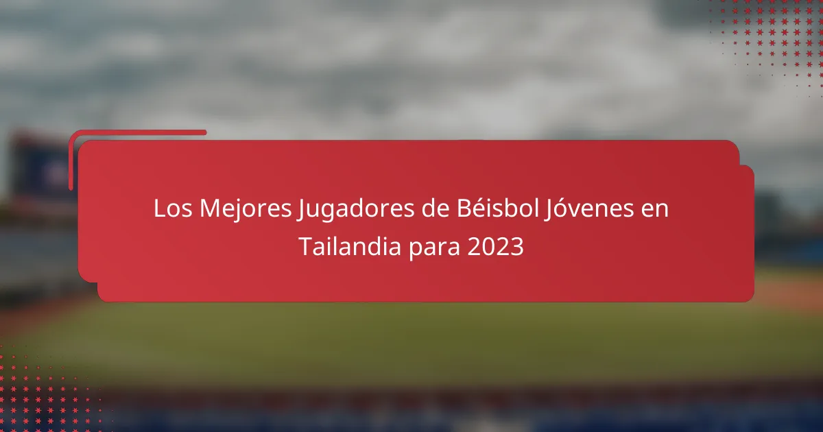 Los Mejores Jugadores de Béisbol Jóvenes en Tailandia para 2023