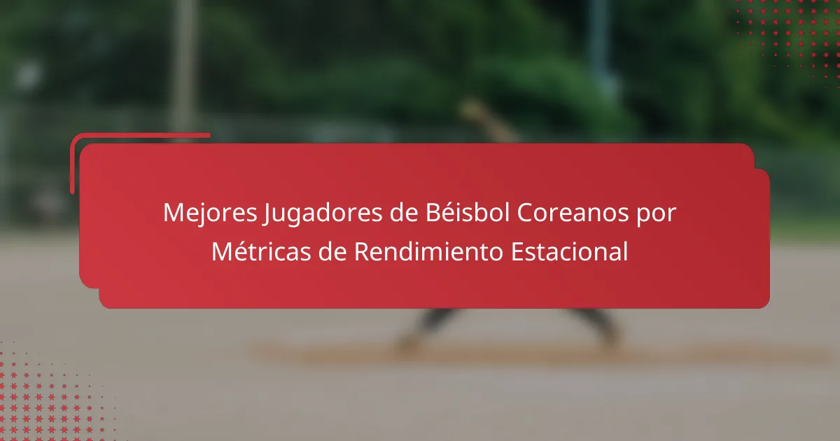 Mejores Jugadores de Béisbol Coreanos por Métricas de Rendimiento Estacional