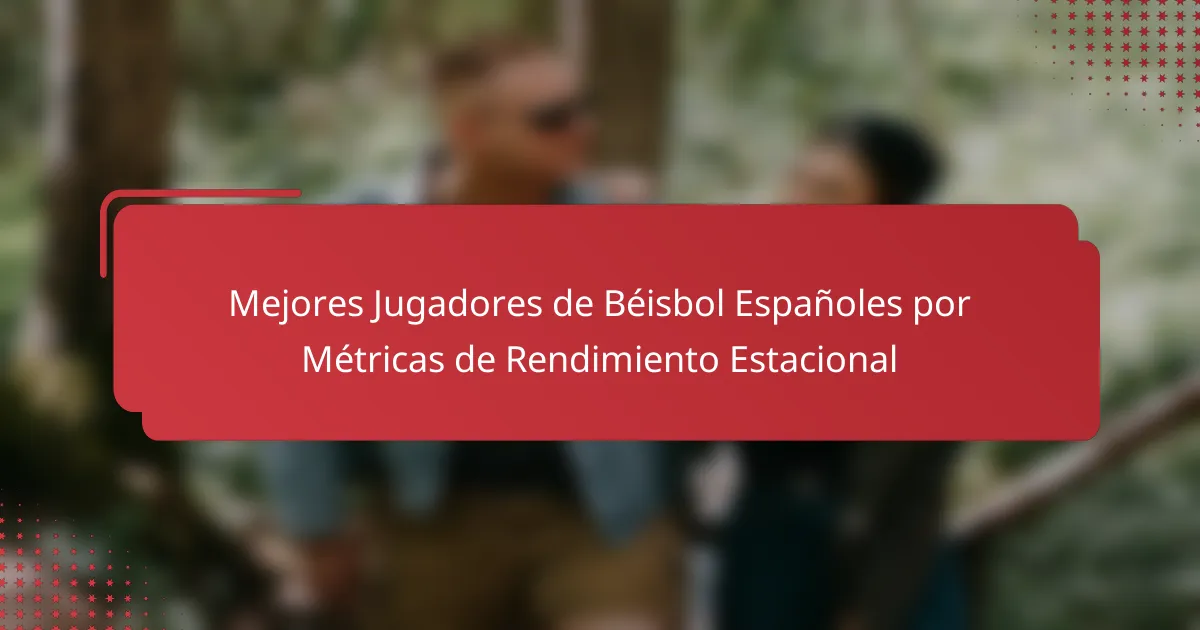 Mejores Jugadores de Béisbol Españoles por Métricas de Rendimiento Estacional