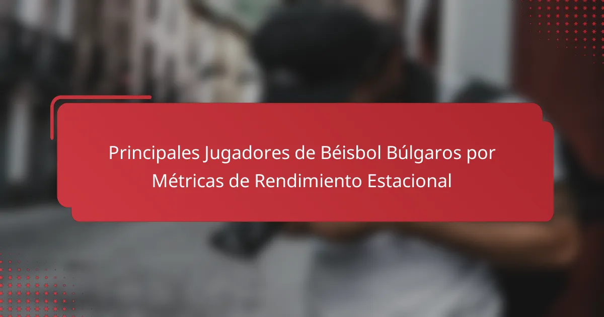 Principales Jugadores de Béisbol Búlgaros por Métricas de Rendimiento Estacional