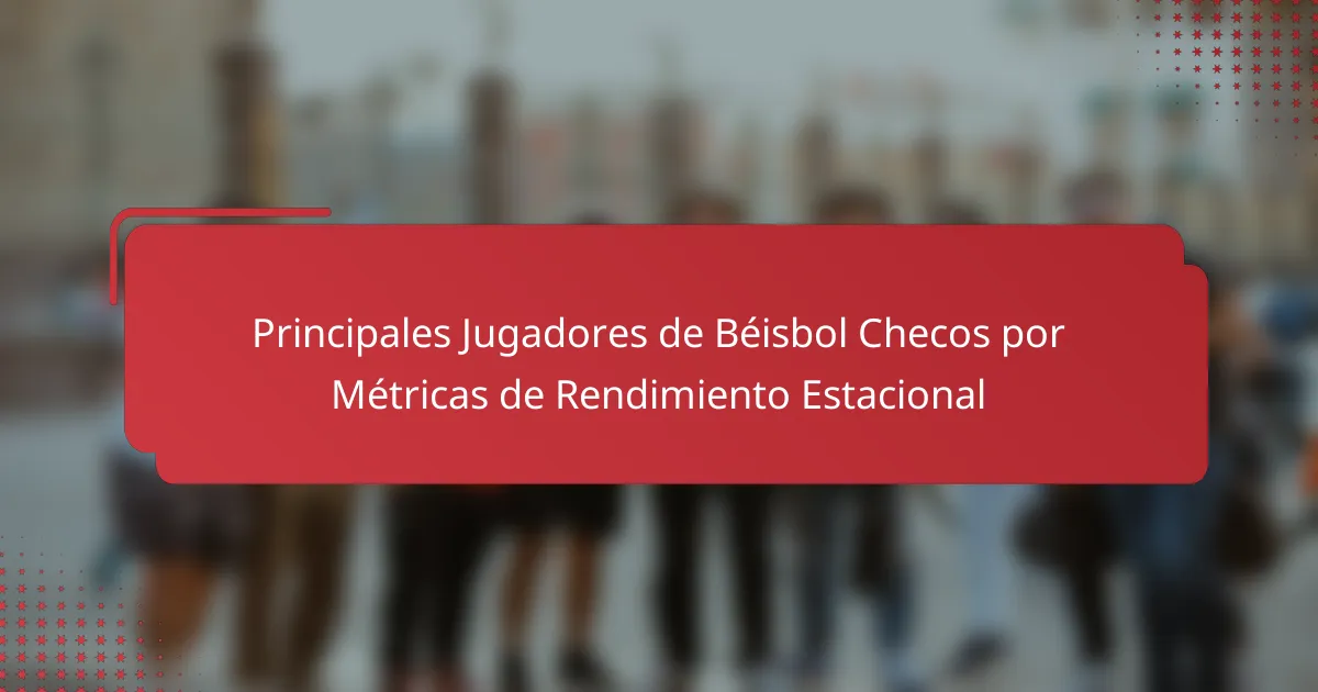 Principales Jugadores de Béisbol Checos por Métricas de Rendimiento Estacional