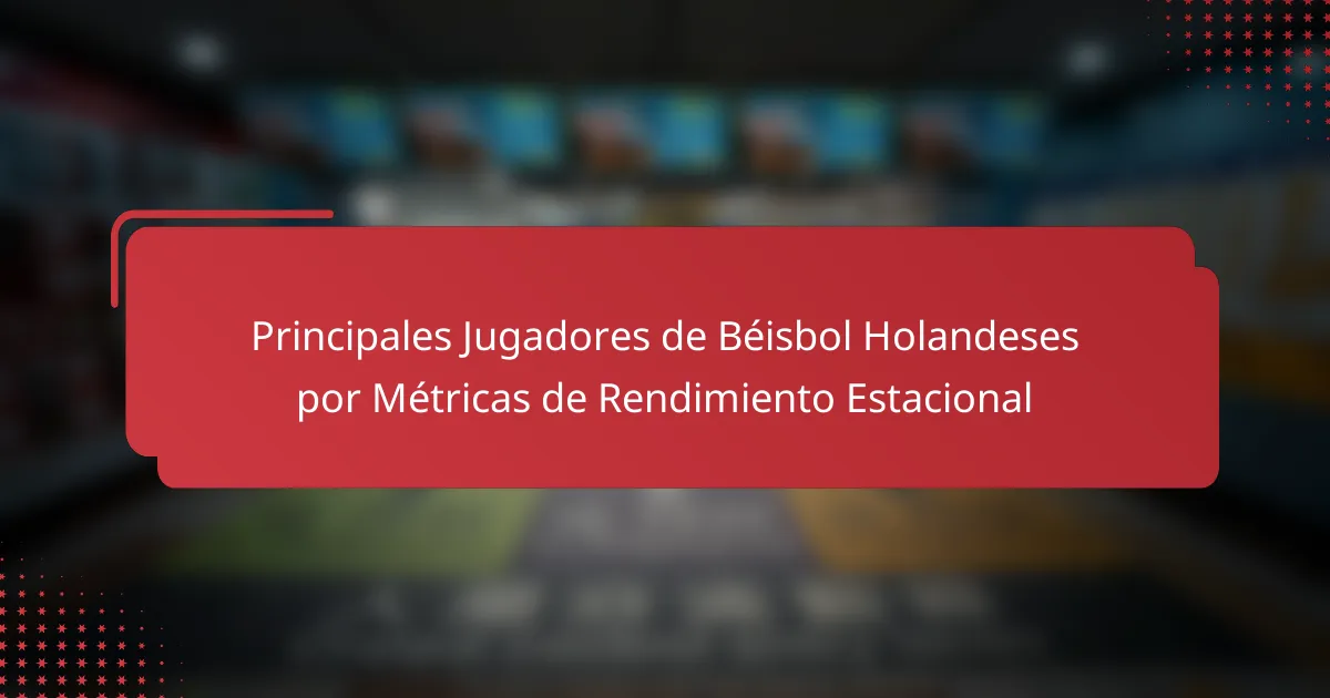 Principales Jugadores de Béisbol Holandeses por Métricas de Rendimiento Estacional