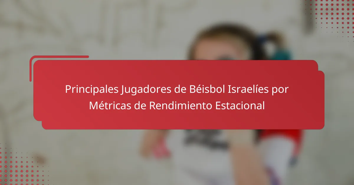 Principales Jugadores de Béisbol Israelíes por Métricas de Rendimiento Estacional