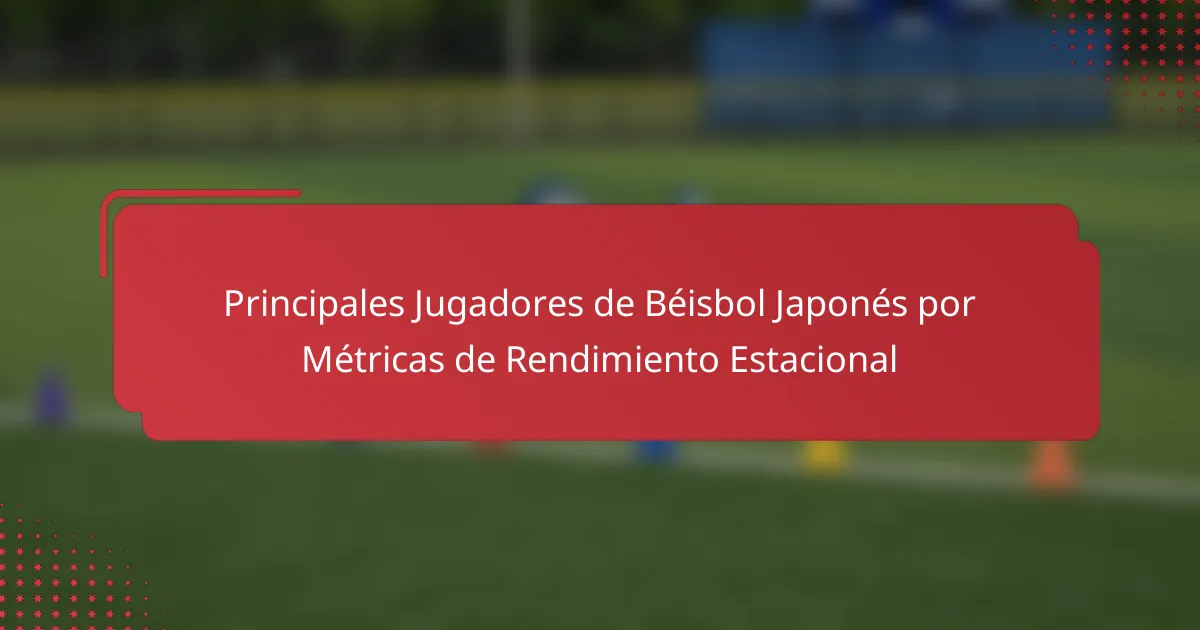 Principales Jugadores de Béisbol Japonés por Métricas de Rendimiento Estacional
