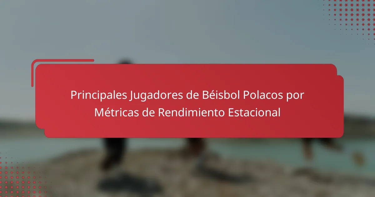 Principales Jugadores de Béisbol Polacos por Métricas de Rendimiento Estacional