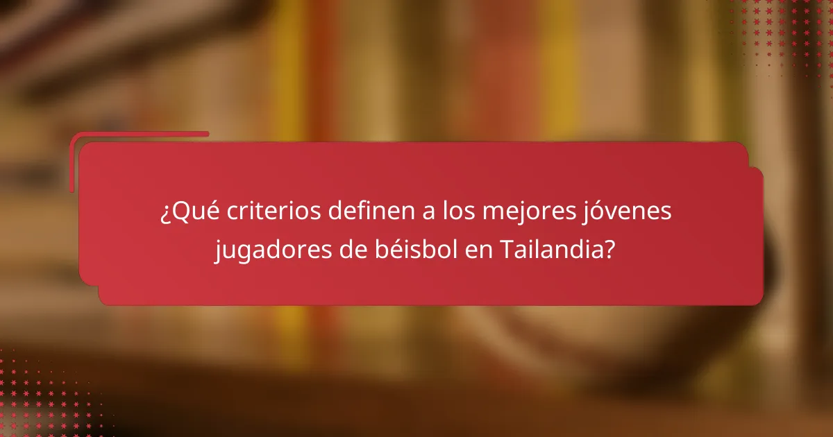 ¿Qué criterios definen a los mejores jóvenes jugadores de béisbol en Tailandia?