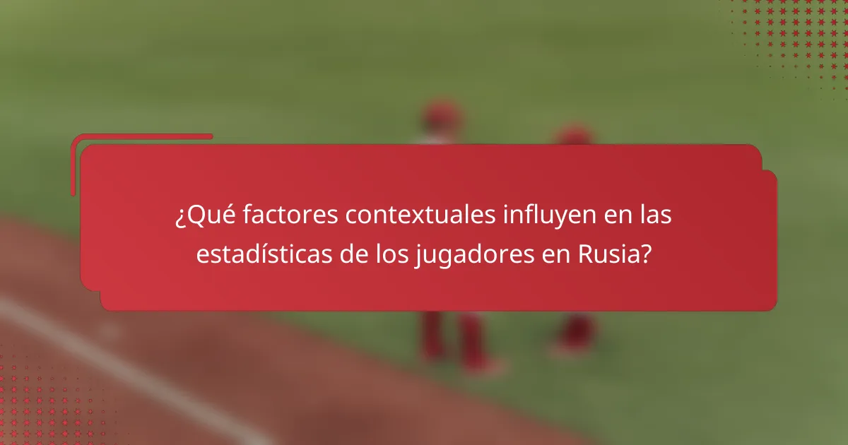 ¿Qué factores contextuales influyen en las estadísticas de los jugadores en Rusia?