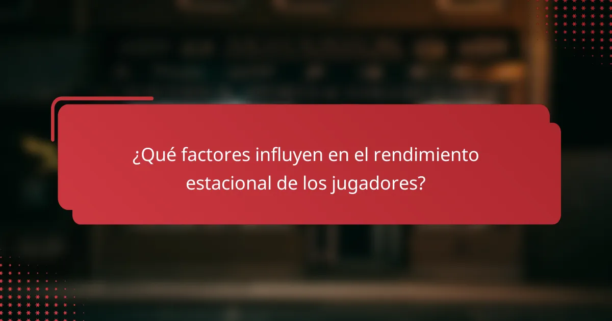 ¿Qué factores influyen en el rendimiento estacional de los jugadores?